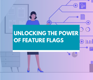 Unlocking the Power of Feature Flags - Featured Image